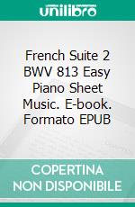 French Suite 2 BWV 813 Easy Piano Sheet Music. E-book. Formato EPUB ebook di Silvertonalities