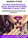 Guida illustrata alla ricostruzione unghie e Nail ArtRicostruisci le tue unghie e poi decorale. E-book. Formato Mobipocket ebook di Simona Ruffini