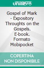 Gospel of Mark - Expository Throughts on the Gospels. E-book. Formato Mobipocket ebook di J.C. Ryle