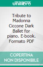 Tribute to Madonna Ciccone Dark Ballet for piano. E-book. Formato PDF ebook di Helios D'andrea