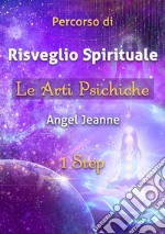 Percorso di Risveglio Spirituale - Le Arti Psichiche 1 Step. E-book. Formato EPUB ebook