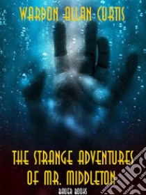 The Strange Adventures of Mr. Middleton. E-book. Formato Mobipocket ebook di Wardon Allan Curtis