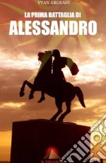 La prima battaglia di Alessandro . E-book. Formato EPUB ebook