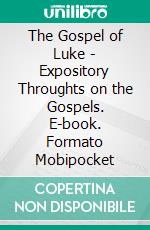 The Gospel of Luke - Expository Throughts on the Gospels. E-book. Formato Mobipocket ebook di J.C. Ryle