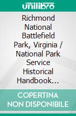 Richmond National Battlefield Park, Virginia / National Park Service Historical Handbook Series No. 33(Illustrated Edition). E-book. Formato PDF ebook di Joseph P. Cullen