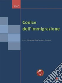 Codice dell'immigrazione 2020. E-book. Formato Mobipocket ebook di Arcangela Maria Tamburro