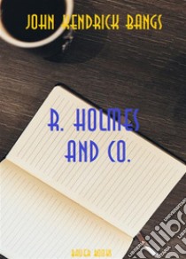 R. Holmes & Co.. E-book. Formato Mobipocket ebook di John Kendrick Bangs