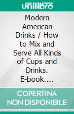 Modern American Drinks / How to Mix and Serve All Kinds of Cups and Drinks. E-book. Formato PDF ebook