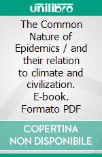 The Common Nature of Epidemics / and their relation to climate and civilization. E-book. Formato PDF ebook