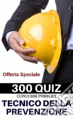 300 Quesiti per Tecnici della prevenzione nell'ambiente e luoghi e lavoro. E-book. Formato PDF ebook