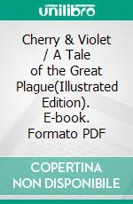 Cherry & Violet / A Tale of the Great Plague(Illustrated Edition). E-book. Formato PDF ebook di Anne Manning