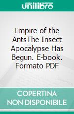 Empire of the AntsThe Insect Apocalypse Has Begun. E-book. Formato PDF ebook