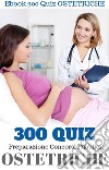 300 QUIZ per OSTETRICHE. E-book. Formato PDF ebook