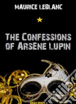 The Confessions of Arsène Lupin. E-book. Formato Mobipocket