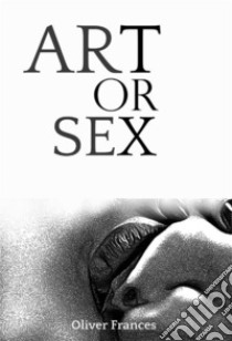 Art or Sex. E-book. Formato PDF ebook di Oliver Frances