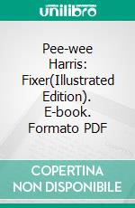 Pee-wee Harris: Fixer(Illustrated Edition). E-book. Formato PDF ebook di Percy Keese Fitzhugh