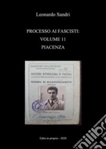 Processo ai fascisti: Volume 11 Piacenza. E-book. Formato PDF ebook di Leonardo Sandri