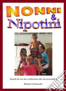 Nonni & Nipotini. E-book. Formato PDF ebook di Brunero Cortonicchi