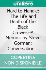 Hard to Handle: The Life and Death of the Black Crowes--A Memoir by Steve Gorman: Conversation Starters. E-book. Formato EPUB ebook di dailyBooks