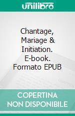 Chantage, Mariage & Initiation. E-book. Formato EPUB ebook di Pauline Costa