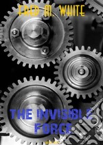 The Invisible Force. E-book. Formato EPUB ebook