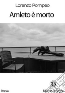 Amleto è morto. E-book. Formato Mobipocket ebook di Lorenzo Pompeo