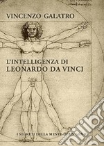 L'Intelligenza di Leonardo da VinciI segreti della mente di un genio. E-book. Formato PDF ebook