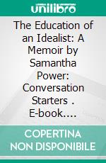 The Education of an Idealist: A Memoir by Samantha Power: Conversation Starters . E-book. Formato EPUB ebook