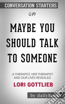 Maybe You Should Talk to Someone: A Therapist, HER Therapist, and Our Lives Revealed by Lori Gottlieb: Conversation Starters . E-book. Formato EPUB ebook di dailyBooks