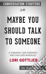 Maybe You Should Talk to Someone: A Therapist, HER Therapist, and Our Lives Revealed by Lori Gottlieb: Conversation Starters . E-book. Formato EPUB ebook