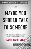 Maybe You Should Talk to Someone: A Therapist, HER Therapist, and Our Lives Revealed by Lori Gottlieb: Conversation Starters . E-book. Formato EPUB ebook