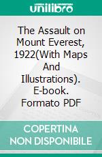 The Assault on Mount Everest, 1922(With Maps And Illustrations). E-book. Formato PDF ebook di Charles Granville Bruce