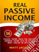 Real Passive Income: 36 Passive Income Ideas For Creating Unending Income With Or Without Money (Online Or Offline). E-book. Formato EPUB