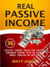 Real Passive Income: 36 Passive Income Ideas For Creating Unending Income With Or Without Money (Online Or Offline). E-book. Formato EPUB ebook di Matt Jacobs