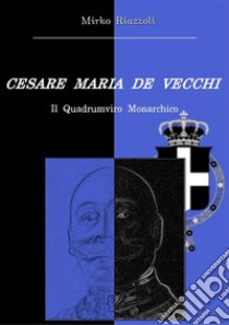 Cesare Maria De Vecchi Il quadrumviro monarchico. E-book. Formato PDF ebook di Mirko Riazzoli