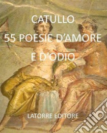 55 Poesie d'amore e d'odio. E-book. Formato Mobipocket ebook di Catullo