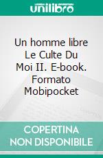 Un homme libre Le Culte Du Moi II. E-book. Formato Mobipocket