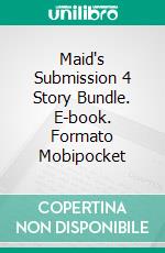 Maid's Submission 4 Story Bundle. E-book. Formato Mobipocket ebook