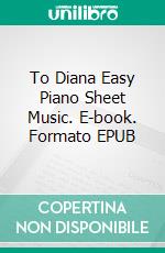 To Diana Easy Piano Sheet Music. E-book. Formato EPUB ebook