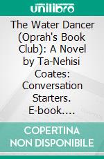 The Water Dancer (Oprah's Book Club): A Novel by Ta-Nehisi Coates: Conversation Starters. E-book. Formato EPUB ebook