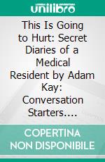 This Is Going to Hurt: Secret Diaries of a Medical Resident by Adam Kay: Conversation Starters. E-book. Formato EPUB ebook