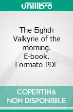 The Eighth Valkyrie of the morning. E-book. Formato PDF ebook