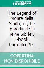 The Legend of Monte della Sibilla; or, Le paradis de la reine Sibille . E-book. Formato PDF ebook