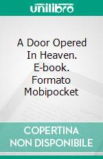 A Door Opered In Heaven. E-book. Formato Mobipocket ebook