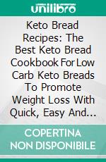 Keto Bread Recipes: The Best Keto Bread Cookbook For Low Carb Keto Breads To Promote Weight Loss With Quick, Easy And Delicious Recipes. E-book. Formato EPUB ebook di Nancy Crews