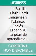 1 - Familia - Flash Cards Imágenes y Palabras Inglés Español70 tarjetas de aprendizaje con las primeras palabras para aprender Inglés fácil. E-book. Formato Mobipocket ebook di First Words Books