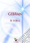 Il folle. E-book. Formato EPUB ebook di Gibran Kahlil Gibran