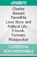 Charles Stewart ParnellHis Love Story and Political Life . E-book. Formato Mobipocket ebook