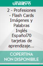 2 - Profesiones - Flash Cards Imágenes y Palabras Inglés Español70 tarjetas de aprendizaje con las primeras palabras para aprender Inglés fácil. E-book. Formato EPUB ebook di First Words Books