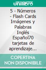 5 - Números - Flash Cards Imágenes y Palabras Inglés Español70 tarjetas de aprendizaje con las primeras palabras para aprender Inglés fácil. E-book. Formato Mobipocket ebook di First Words Books